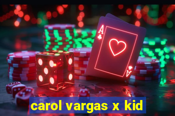 carol vargas x kid